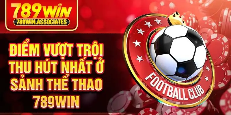 Điểm vượt trội thu hút nhất ở sảnh thể thao 789win